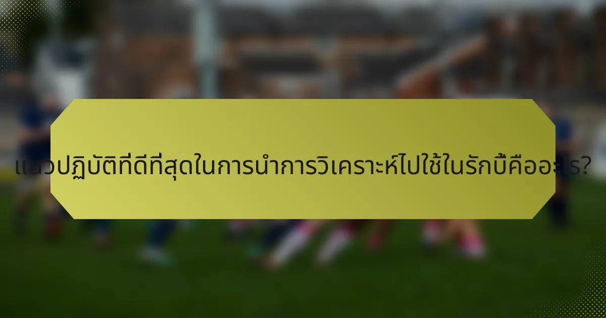 แนวปฏิบัติที่ดีที่สุดในการนำการวิเคราะห์ไปใช้ในรักบี้คืออะไร?