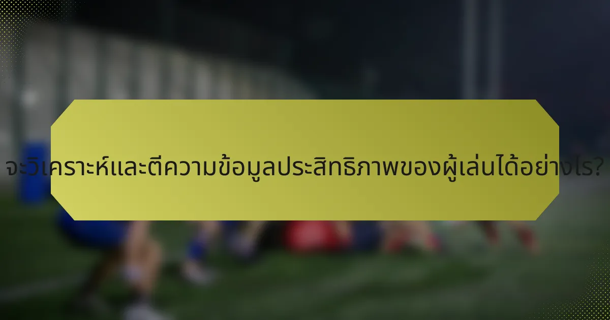 จะวิเคราะห์และตีความข้อมูลประสิทธิภาพของผู้เล่นได้อย่างไร?