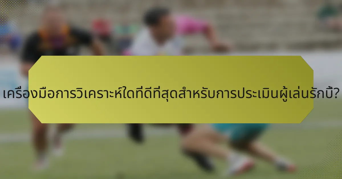 เครื่องมือการวิเคราะห์ใดที่ดีที่สุดสำหรับการประเมินผู้เล่นรักบี้?