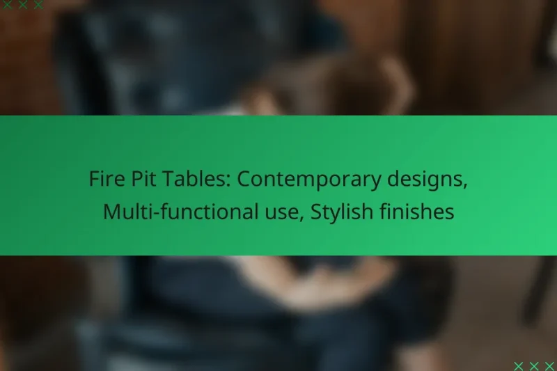 Fire Pit Tables: Contemporary designs, Multi-functional use, Stylish finishes