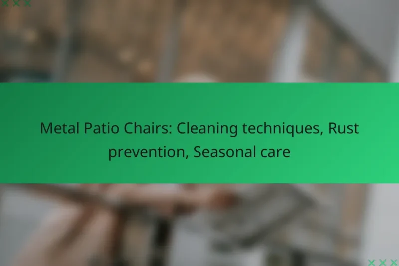 Metal Patio Chairs: Cleaning techniques, Rust prevention, Seasonal care