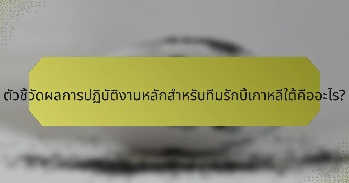 ตัวชี้วัดผลการปฏิบัติงานหลักสำหรับทีมรักบี้เกาหลีใต้คืออะไร?