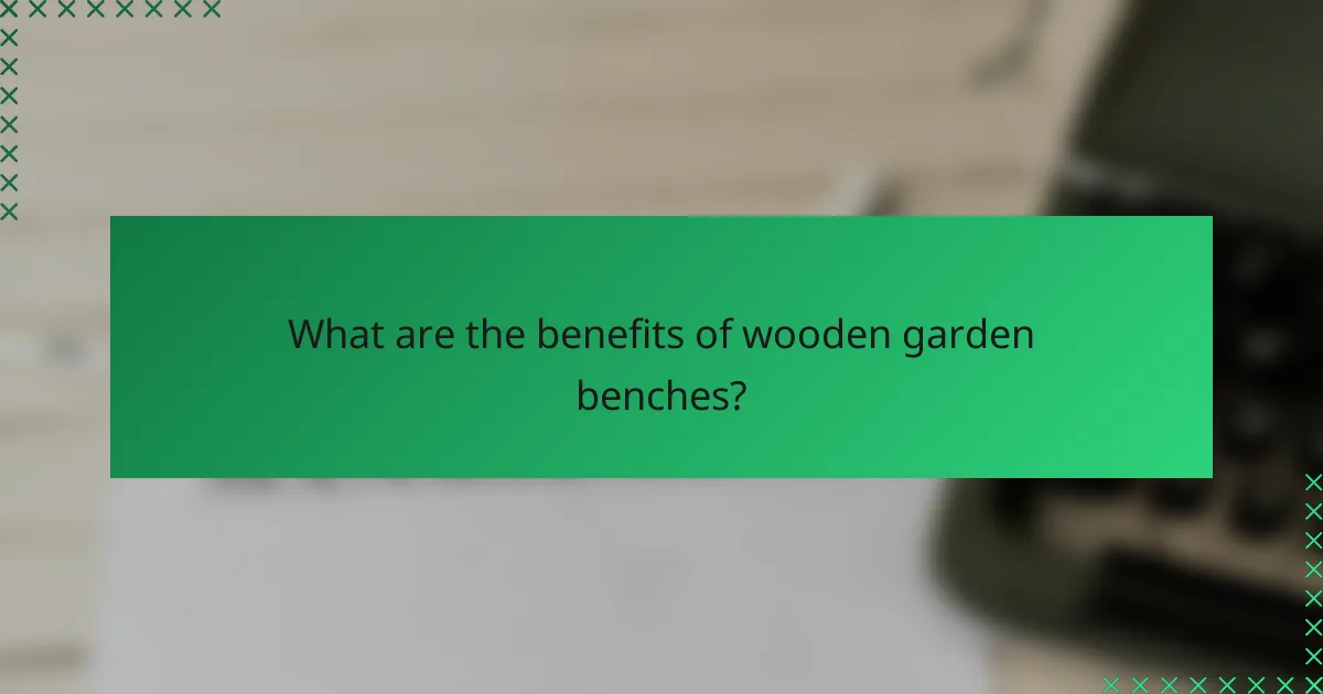 What are the benefits of wooden garden benches?