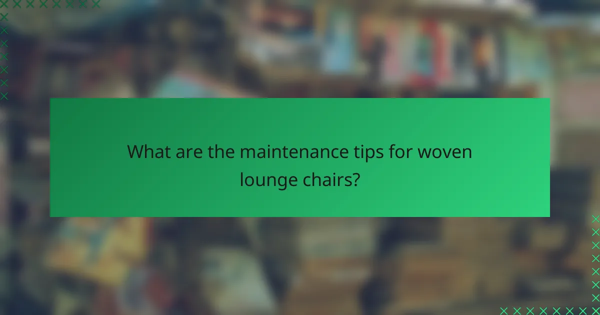 What are the maintenance tips for woven lounge chairs?