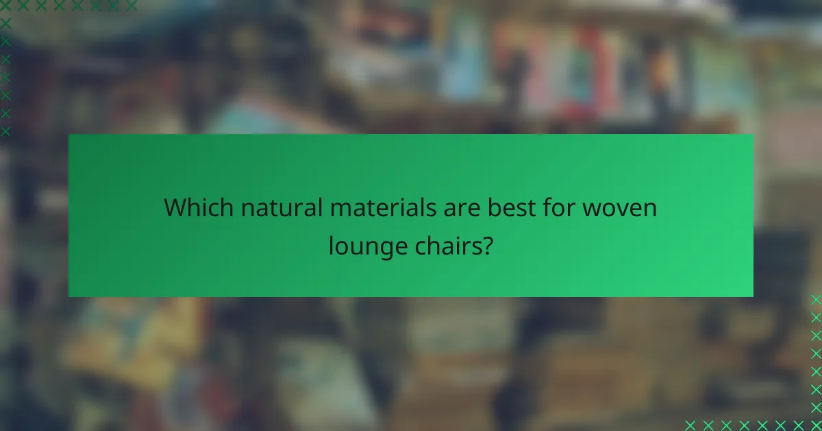 Which natural materials are best for woven lounge chairs?